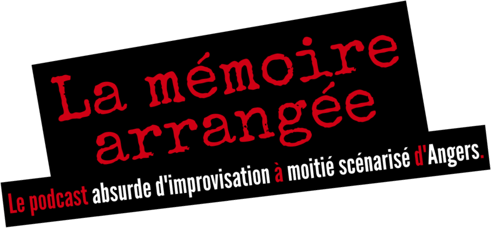 La Mémoire Arrangée, le podcast absurde d'improvisation à moitié scénarisé d'Angers.